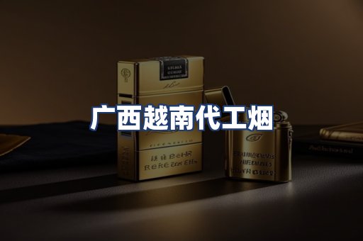 广西越南代工烟